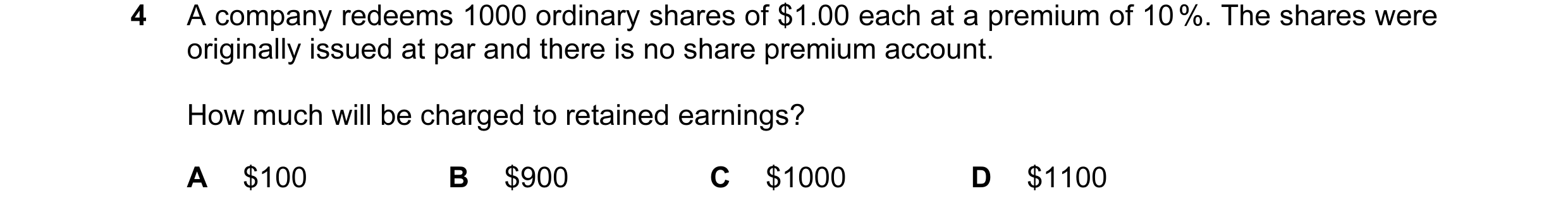 Question 51: A company redeems 1000 ordinary shares of $1.00 each at a premium of 10 %. The shares were originally issued at par and there is no share p…