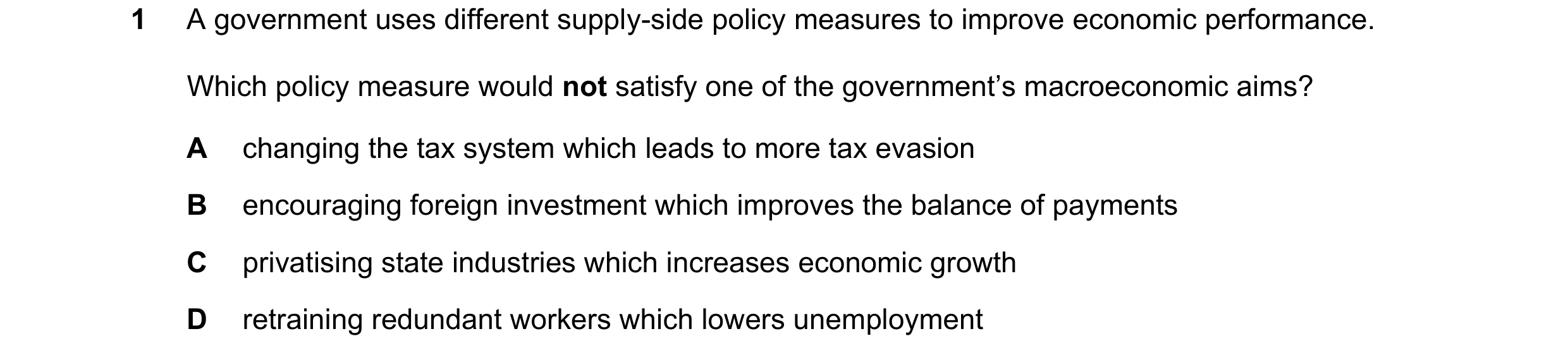 Question 11: A government uses different supply-side policy measures to improve economic performance. Which policy measure would not satisfy one of the …