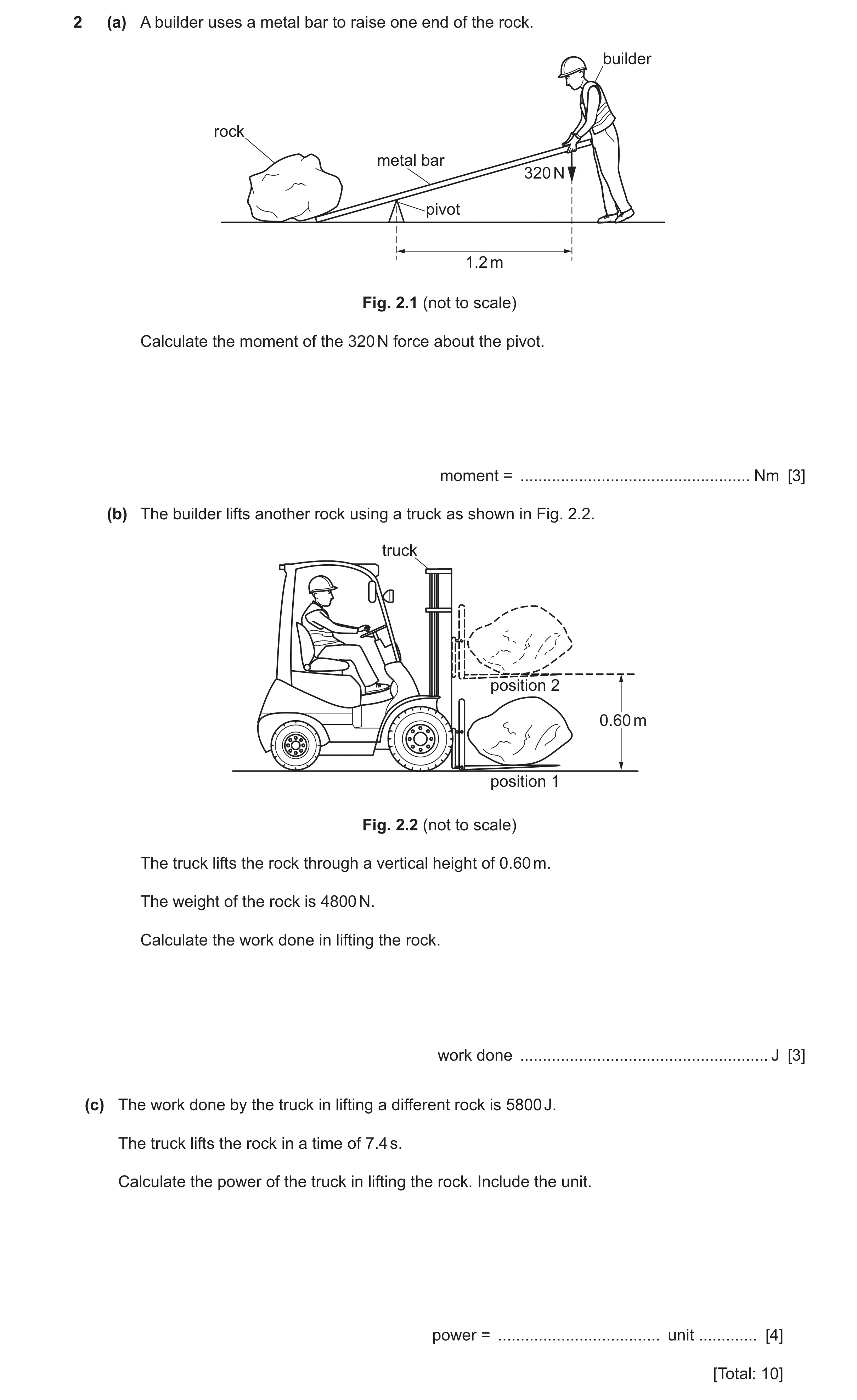 Question 78: (a) A builder uses a metal bar to raise one end of the rock. builder rock metal bar 320 N pivot 1.2 m Fig. 2.1 (not to scale) Calculate the…