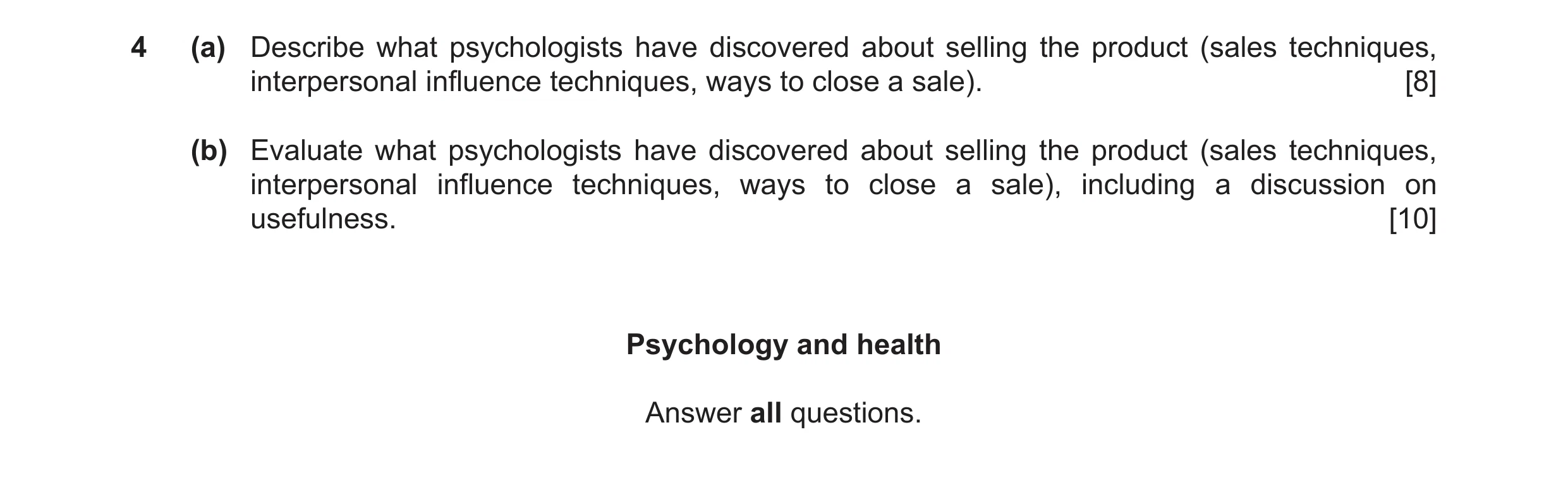 Question 9: (a) Describe what psychologists have discovered about selling the product (sales techniques, interpersonal influence techniques, ways to cl…