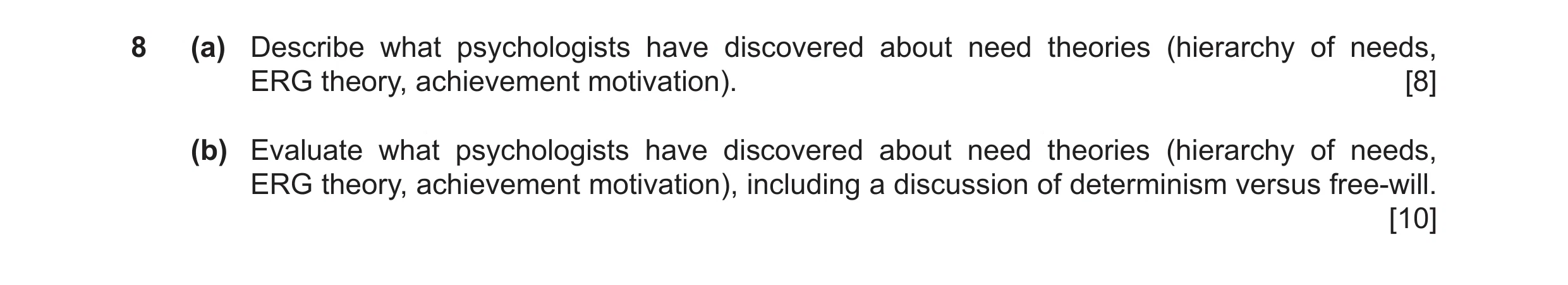 Question 20: (a) Describe what psychologists have discovered about need theories (hierarchy of needs, ERG theory, achievement motivation). [8] (b) Evalu…