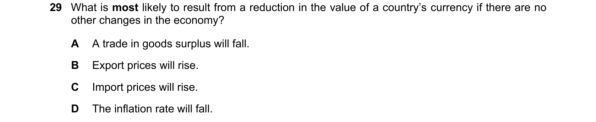 Question 12: What is most likely to result from a reduction in the value of a country’s currency if there are no other changes in the economy? A A trade…