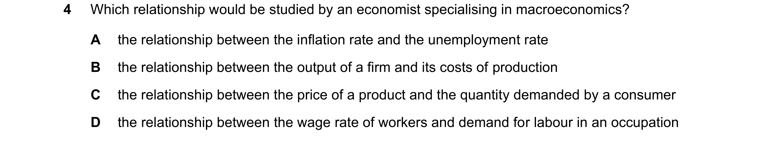 Question 12: Which relationship would be studied by an economist specialising in macroeconomics? A the relationship between the inflation rate and the u…