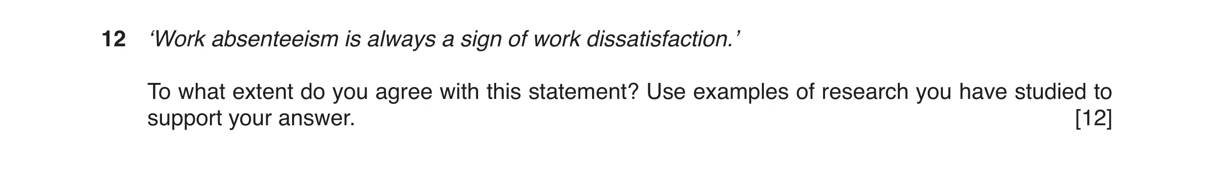 Question 17: ‘Work absenteeism is always a sign of work dissatisfaction.’ To what extent do you agree with this statement? Use examples of research you …