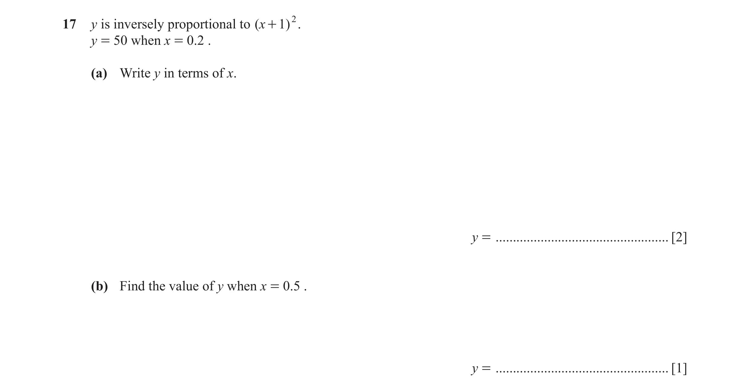 Question 60: y is inversely proportional to (x + 1) 2 . y = 50 when x = 0.2 . (a) Write y in terms of x. y = ...........................................…