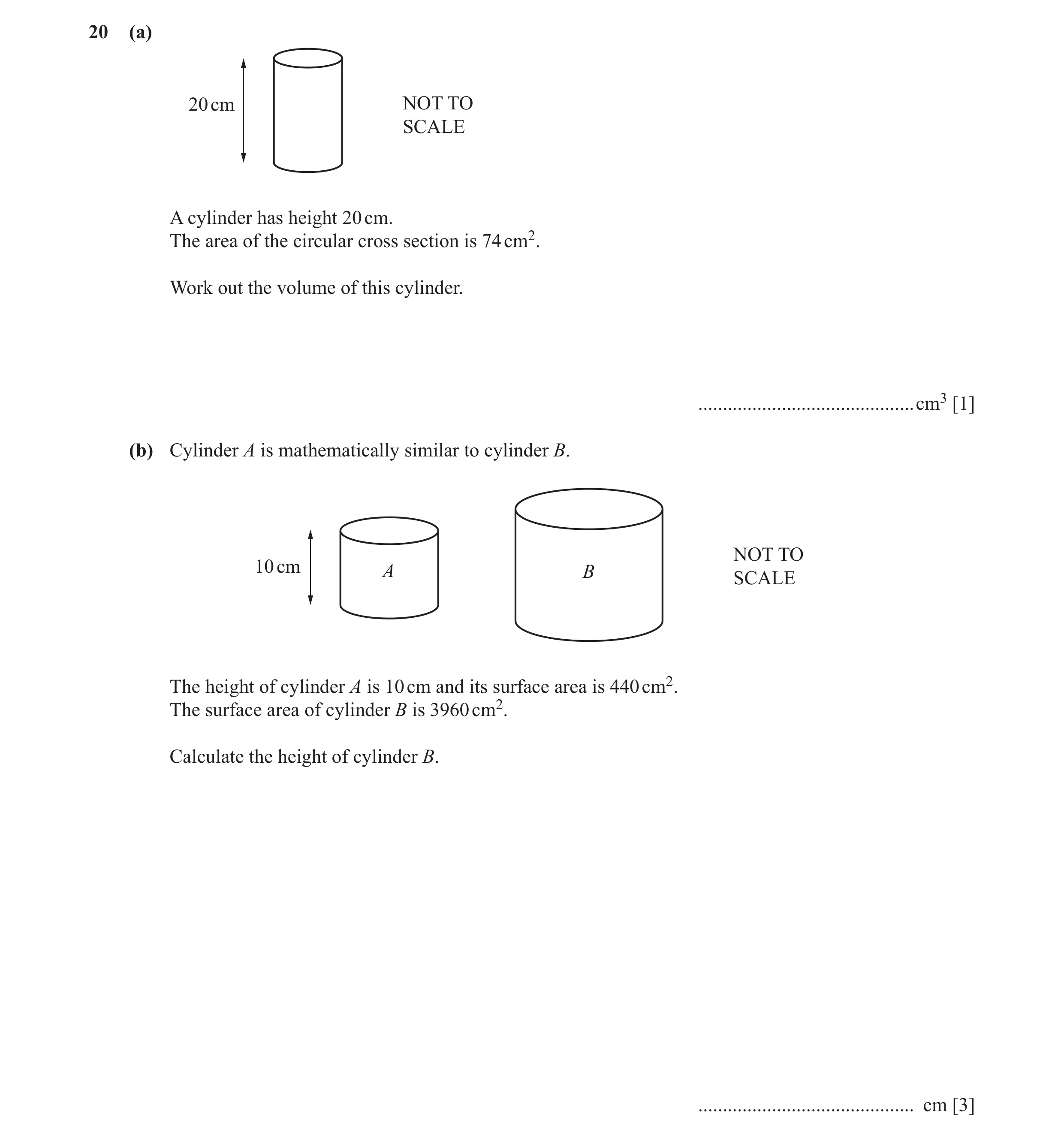 Question 40: (a) 20 cm NOT TO SCALE A cylinder has height 20 cm. The area of the circular cross section is 74 cm2. Work out the volume of this cylinder.…