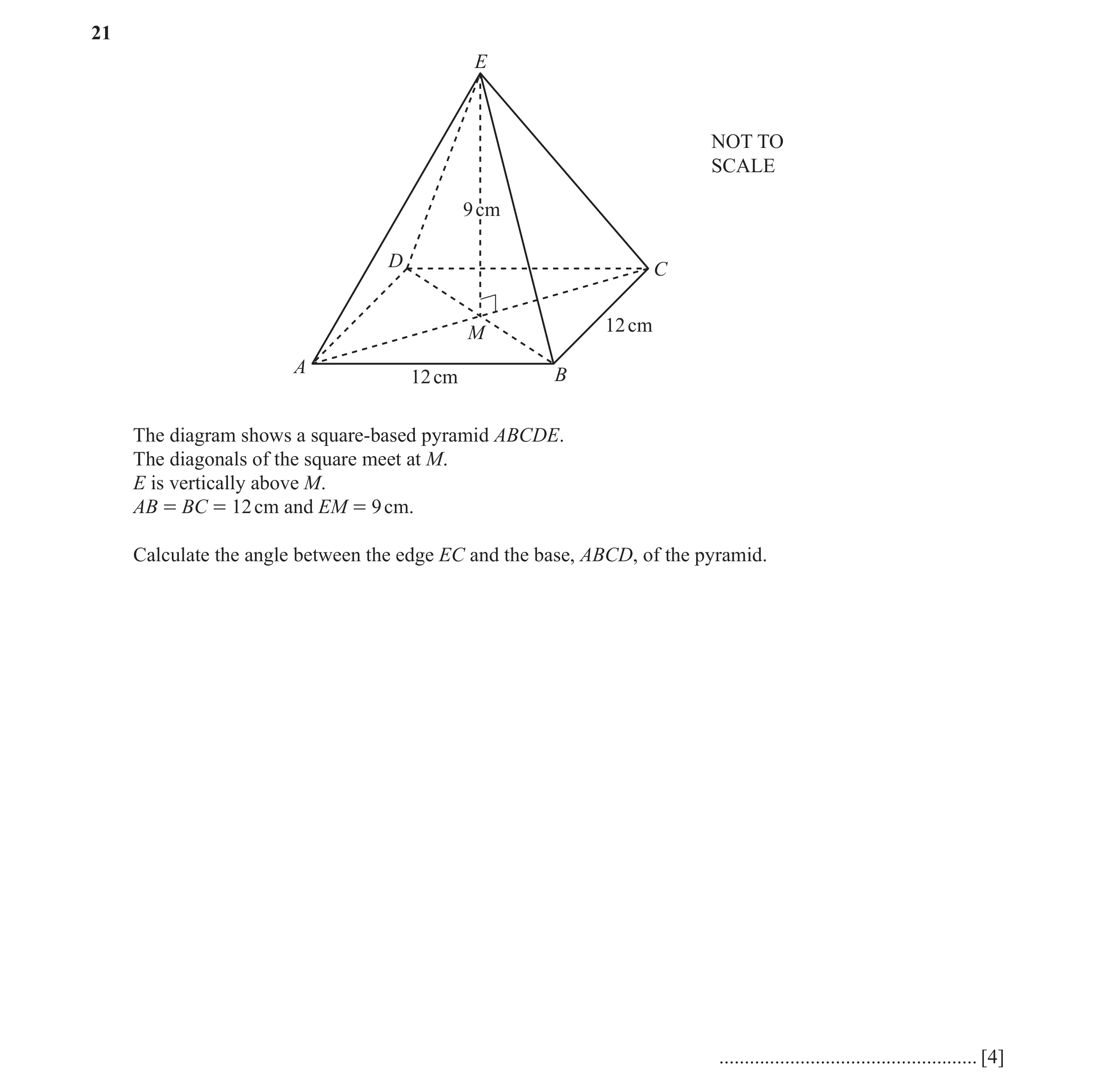 Question 23: E NOT TO SCALE 9 cm D C 12 cm M A 12 cm B The diagram shows a square-based pyramid ABCDE. The diagonals of the square meet at M. E is verti…