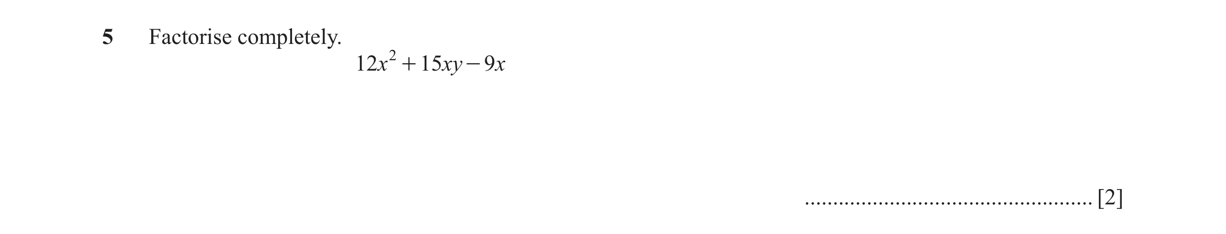 Question 82: Factorise completely. 12x 2 + 15xy - 9x ................................................... [2]