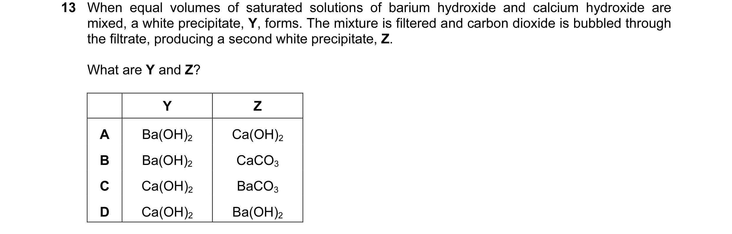 Question 85: When equal volumes of saturated solutions of barium hydroxide and calcium hydroxide are mixed, a white precipitate, Y, forms. The mixture i…