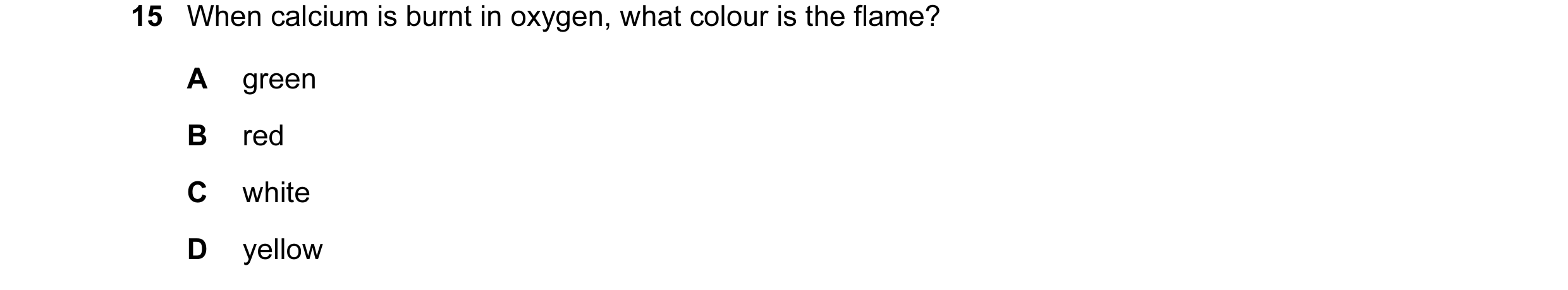 Question 86: When calcium is burnt in oxygen, what colour is the flame? A green B red C white D yellow