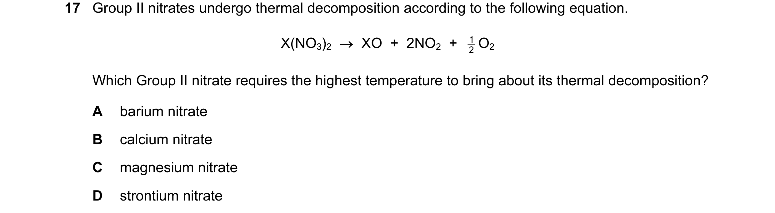 Question 87: Group II nitrates undergo thermal decomposition according to the following equation. X(NO3)2  →  XO  +  2NO2  +  2 1 O2 Which Group II nitr…