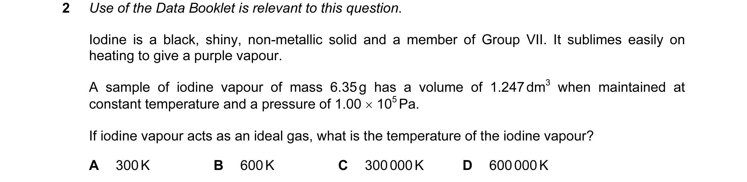 Question 42: Use of the Data Booklet is relevant to this question. Iodine is a black, shiny, non-metallic solid and a member of Group VII. It sublimes e…