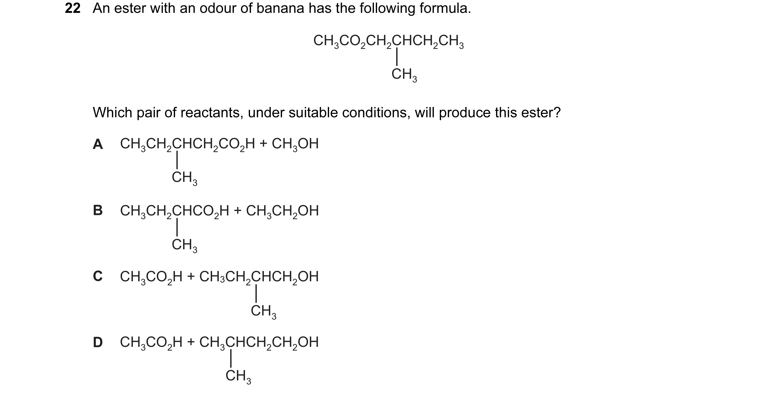 Question 127: An ester with an odour of banana has the following formula. CH3CO2CH2CHCH2CH3 CH3 Which pair of reactants, under suitable conditions, will …