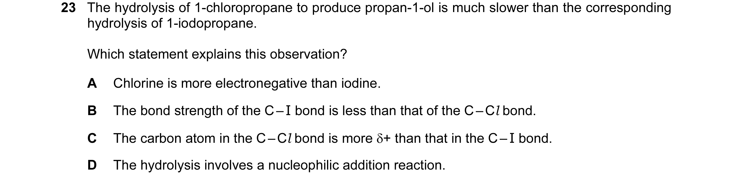 Question 93: The hydrolysis of 1-chloropropane to produce propan-1-ol is much slower than the corresponding hydrolysis of 1-iodopropane. Which statement…