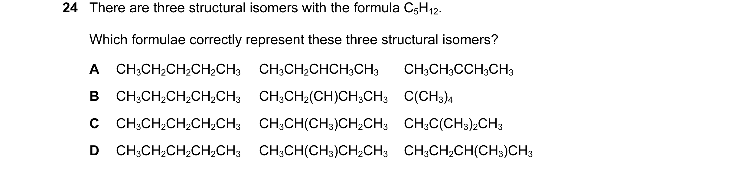 Question 70: There are three structural isomers with the formula C5H12. Which formulae correctly represent these three structural isomers? A CH3CH2CH2CH…