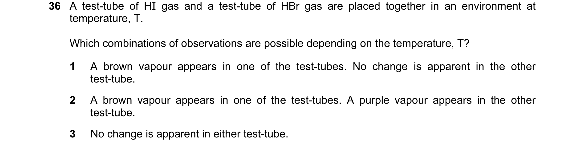 Question 37: A test-tube of HI gas and a test-tube of HBr gas are placed together in an environment at temperature, T. Which combinations of observation…