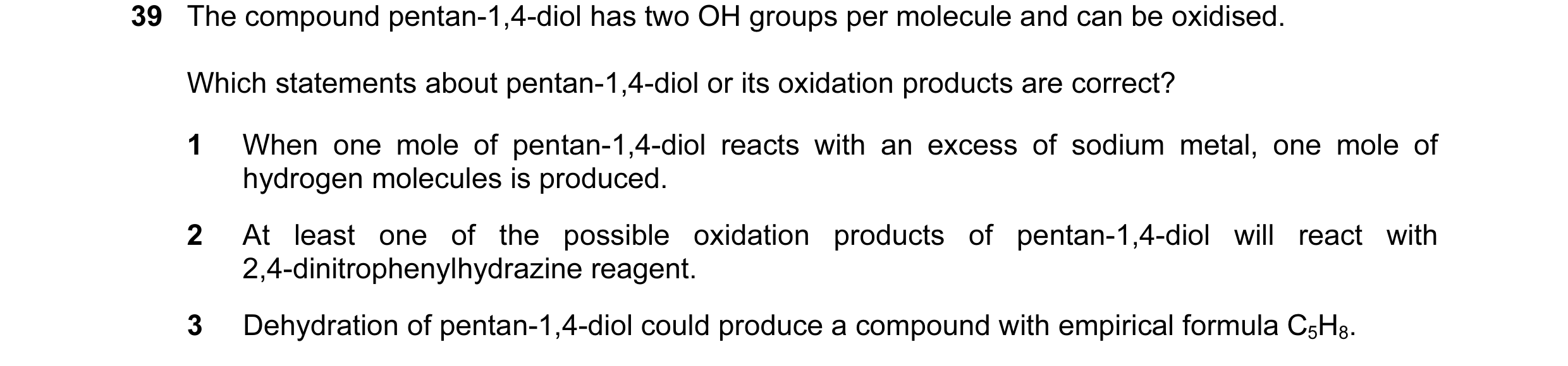Question 129: The compound pentan-1,4-diol has two OH groups per molecule and can be oxidised. Which statements about pentan-1,4-diol or its oxidation pr…
