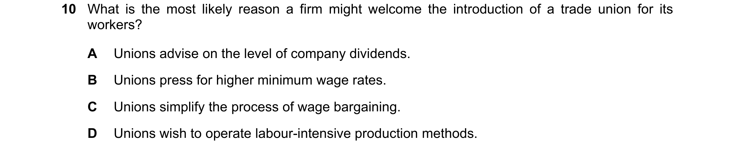 Question 49: What is the most likely reason a firm might welcome the introduction of a trade union for its workers? A Unions advise on the level of comp…