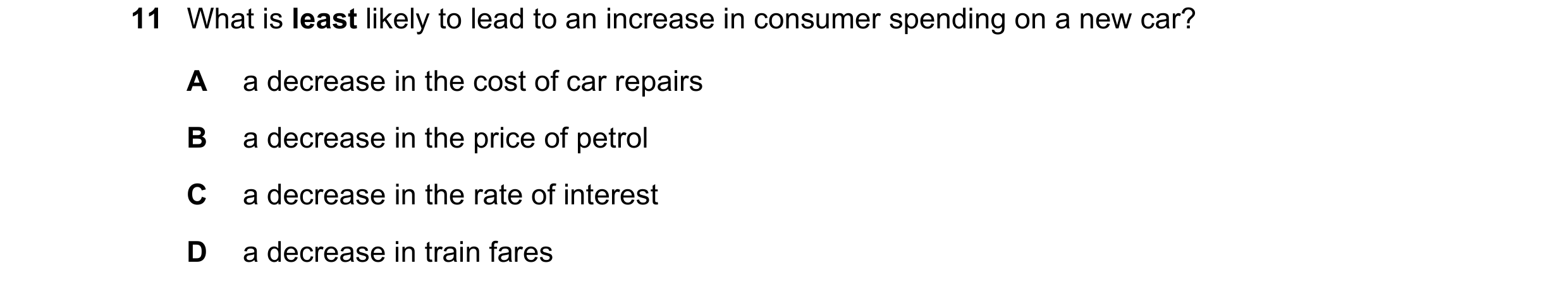 Question 55: What is least likely to lead to an increase in consumer spending on a new car? A a decrease in the cost of car repairs B a decrease in the …