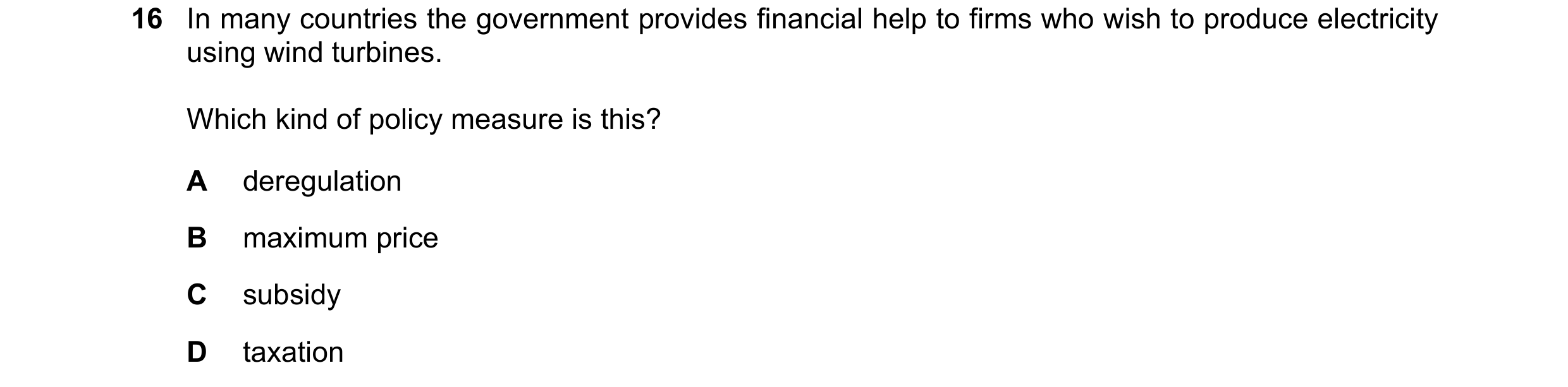 Question 51: In many countries the government provides financial help to firms who wish to produce electricity using wind turbines. Which kind of policy…