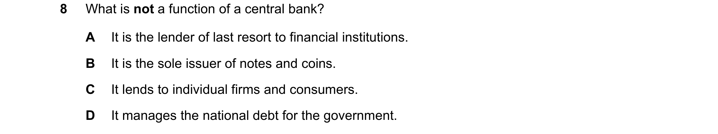 Question 64: What is not a function of a central bank? A It is the lender of last resort to financial institutions. B It is the sole issuer of notes and…