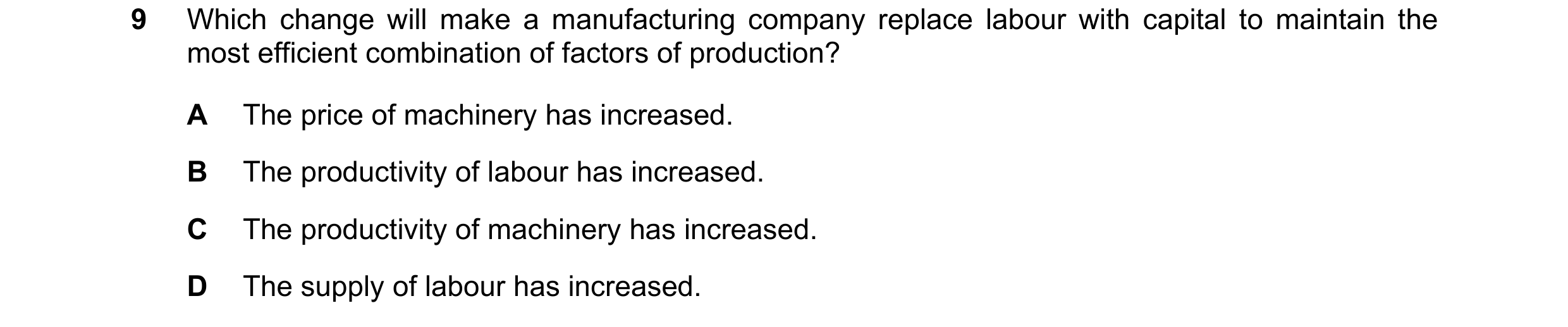 Question 67: Which change will make a manufacturing company replace labour with capital to maintain the most efficient combination of factors of product…