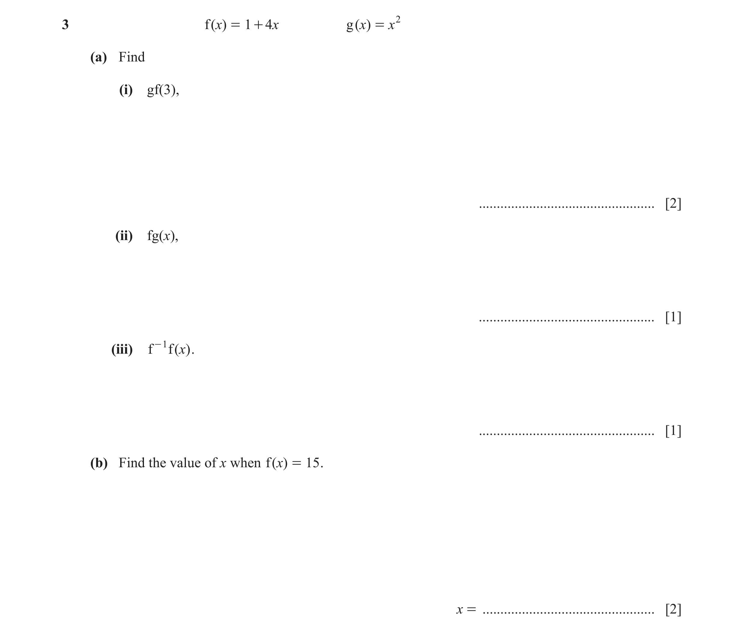 Question 22: f ( )x = 1 + 4 x g ( )x = x 2 (a) Find (i) gf(3), ................................................. [2] (ii) fg(x), .......................…