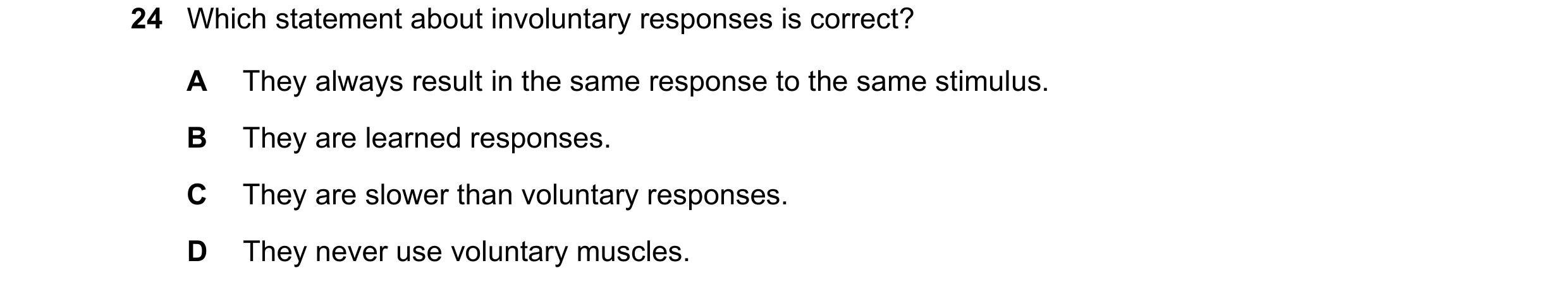 Question 5: Which statement about involuntary responses is correct? A They always result in the same response to the same stimulus. B They are learned …