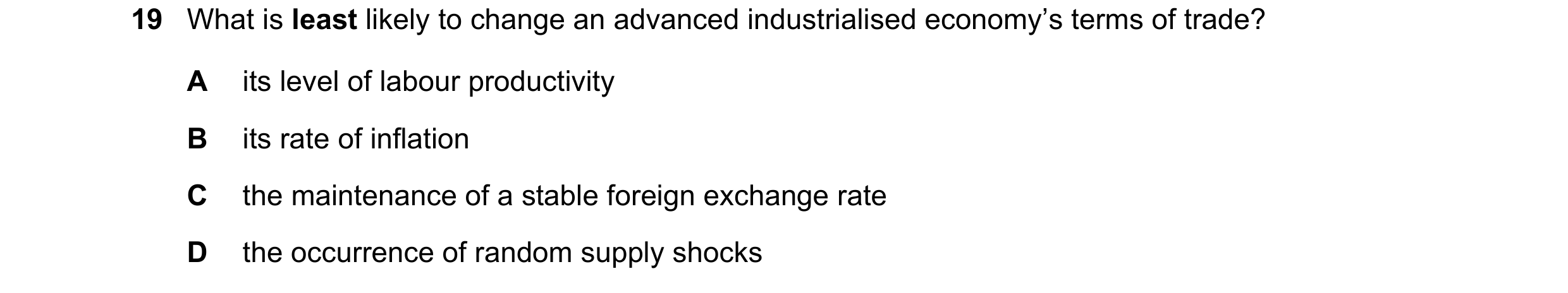 Question 132: What is least likely to change an advanced industrialised economy’s terms of trade? A its level of labour productivity B its rate of inflat…