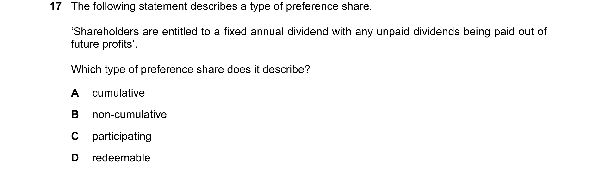 Question 154: The following statement describes a type of preference share. ‘Shareholders are entitled to a fixed annual dividend with any unpaid dividen…