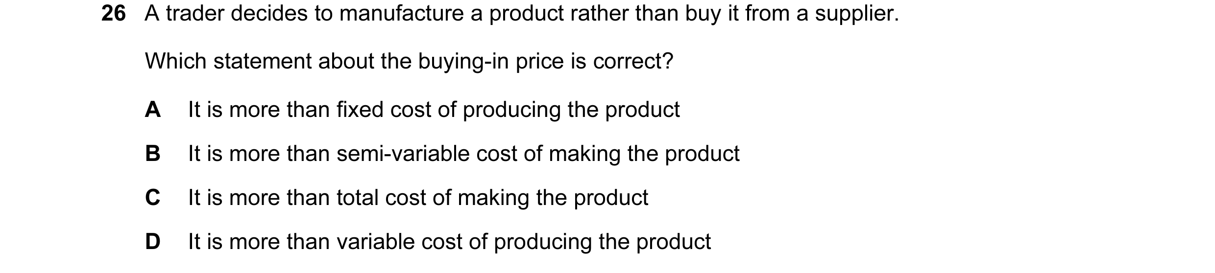 Question 144: A trader decides to manufacture a product rather than buy it from a supplier. Which statement about the buying-in price is correct? A It is…