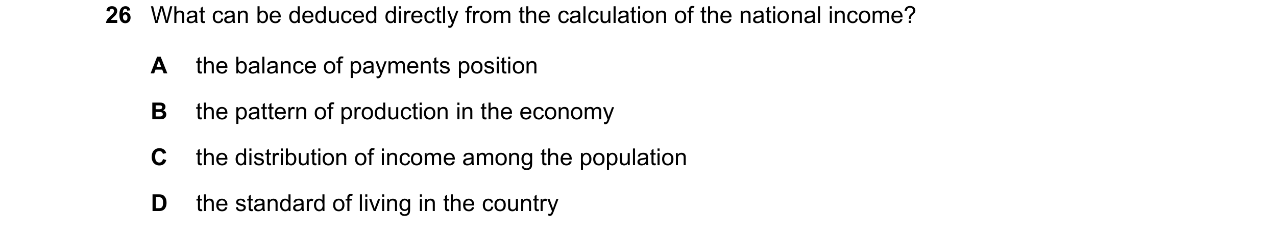 Question 45: What can be deduced directly from the calculation of the national income? A the balance of payments position B the pattern of production in…