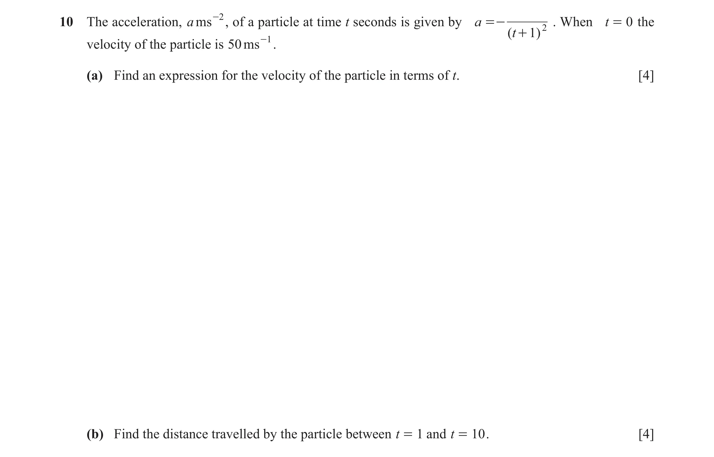 Question 13: = 0 the10 The acceleration, a ms -2 , of a particle at time t seconds is given by a =- 2 . When t ( t + 1 ) -1 velocity of the particle is …
