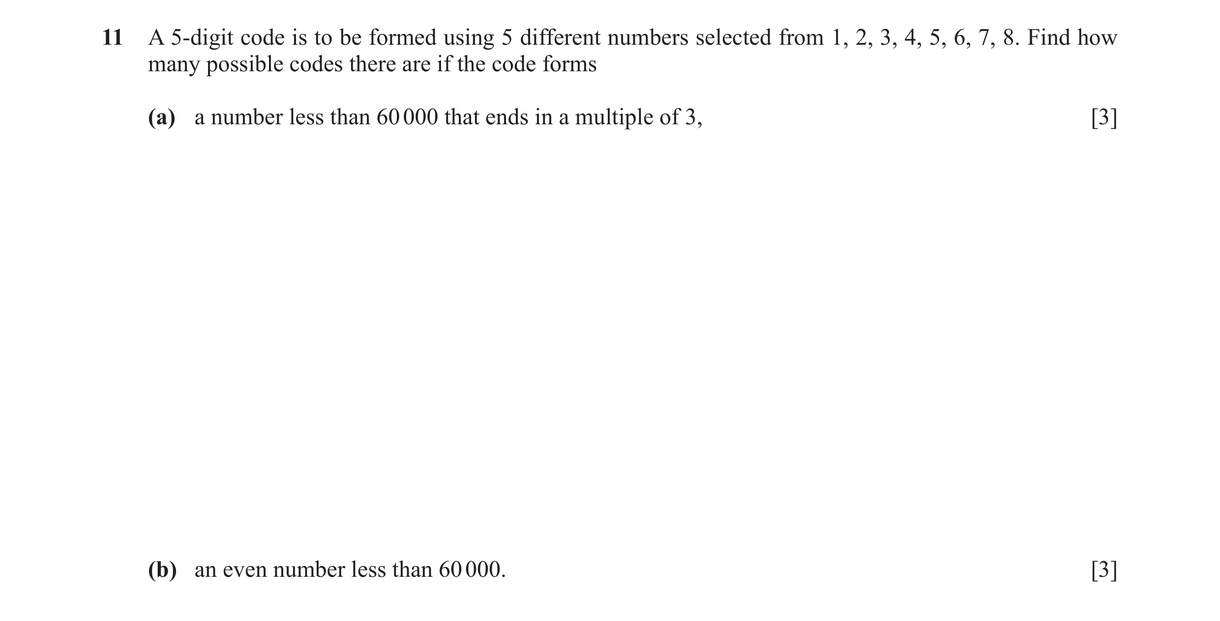 Question 17: A 5-digit code is to be formed using 5 different numbers selected from 1, 2, 3, 4, 5, 6, 7, 8. Find how many possible codes there are if th…