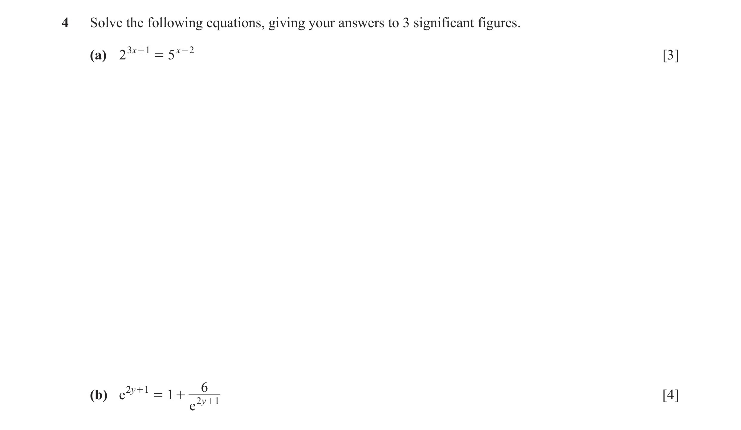 Question 17: Solve the following equations, giving your answers to 3 significant figures. (a) 2 3 x + 1 = 5 x - 2 [3] 2y + 1 6 (b) e = 1 + 2 y + 1 [4] e