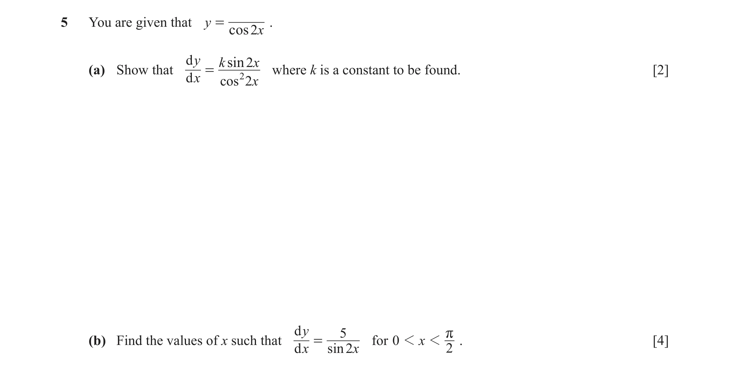 Question 24: You are given that y = . cos 2x d y k sin 2x (a) Show that = 2 where k is a constant to be found. [2] d x cos 2x d y 5 r (b) Find the value…