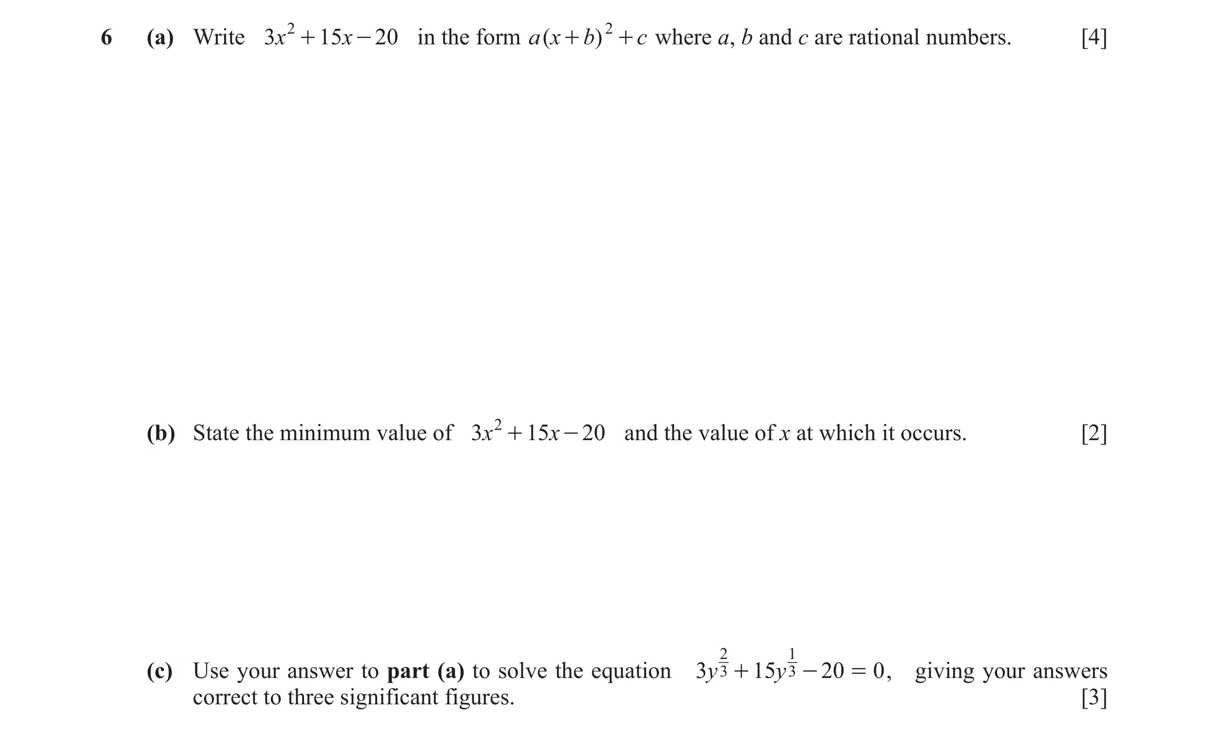 Question 11: (a) Write 3x 2 + 15 x - 20 in the form a ( x + b) 2 + c where a, b and c are rational numbers. [4] (b) State the minimum value of 3x 2 + 15…