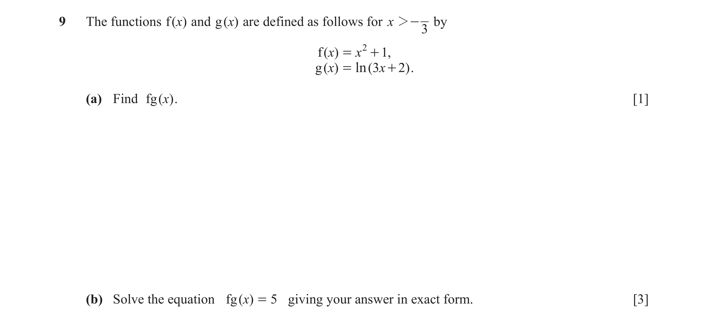Question 18: The functions f ( x) and g ( x) are defined as follows for x 2- by 3 f ( x) = x 2 + 1, g ( x) = ln ( 3 x + 2) . (a) Find fg ( x) . [1] (b) …