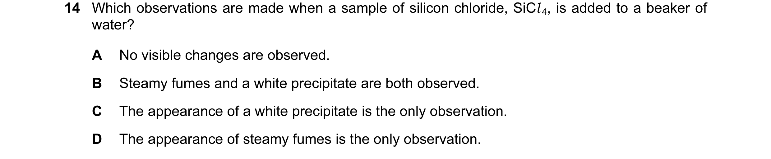 Question 56: Which observations are made when a sample of silicon chloride, SiCl 4, is added to a beaker of water? A No visible changes are observed. B …