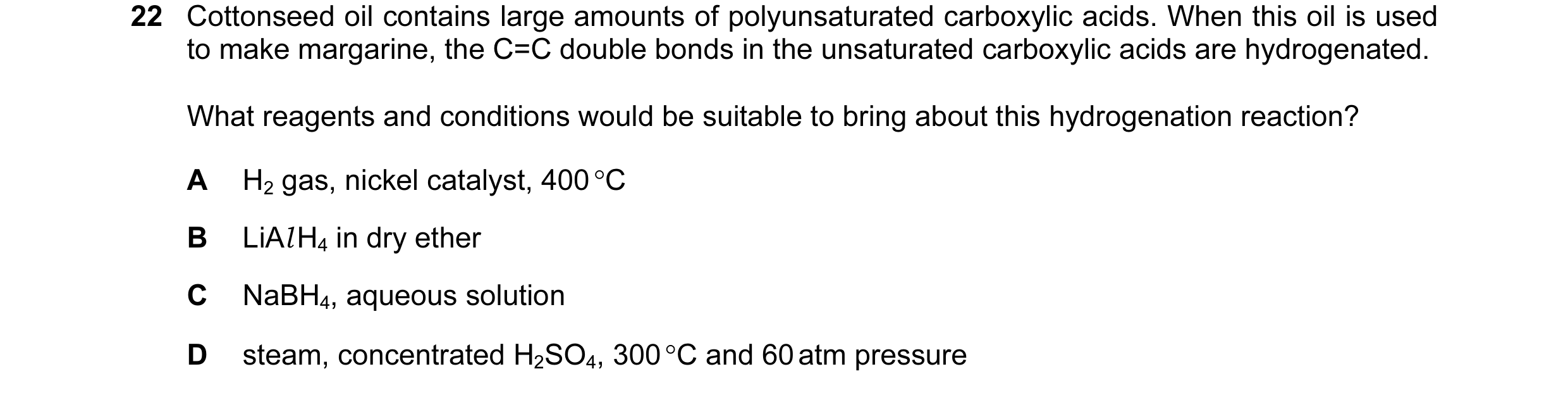 Question 94: Cottonseed oil contains large amounts of polyunsaturated carboxylic acids. When this oil is used to make margarine, the C=C double bonds in…