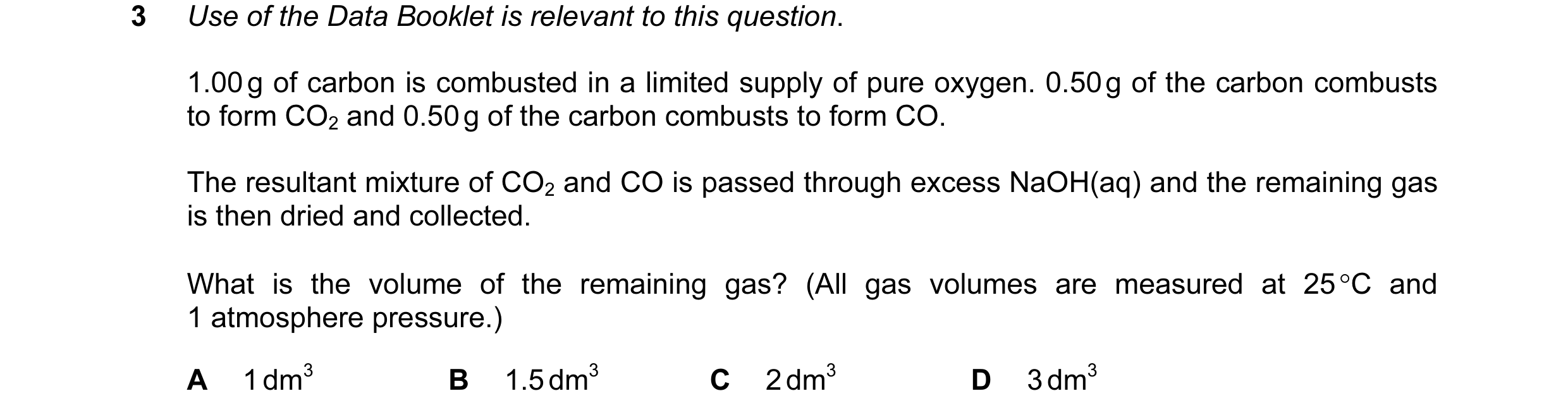Question 103: Use of the Data Booklet is relevant to this question. 1.00 g of carbon is combusted in a limited supply of pure oxygen. 0.50 g of the carbo…
