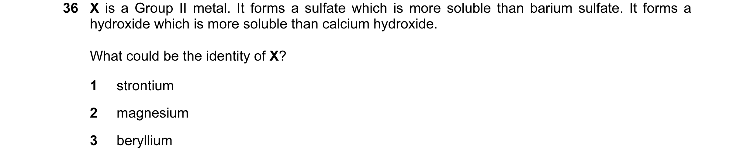 Question 102: X is a Group II metal. It forms a sulfate which is more soluble than barium sulfate. It forms a hydroxide which is more soluble than calciu…