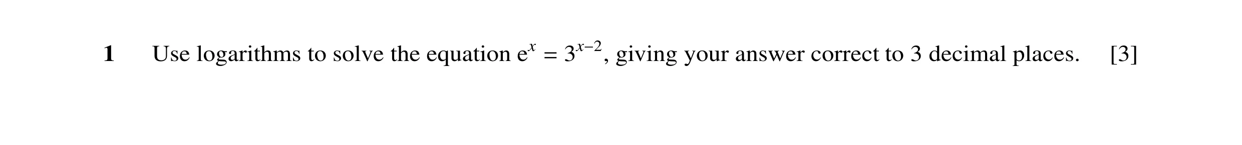 Question 22: Use logarithms to solve the equation ex giving your answer correct to 3 decimal places. [3] = 3x−2,