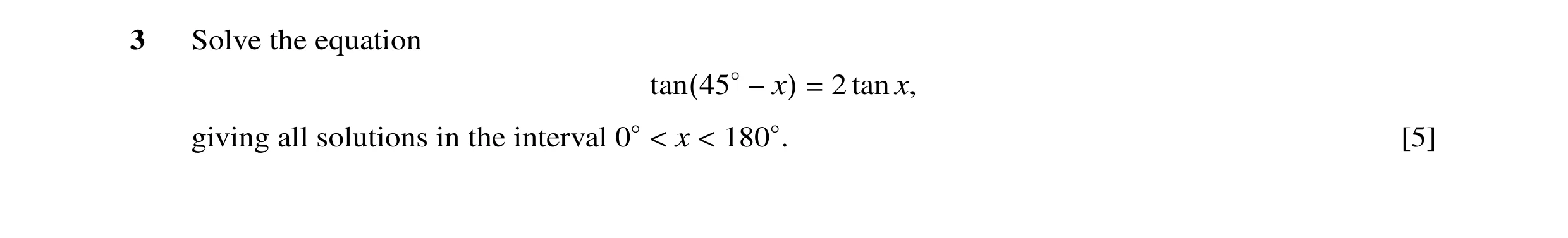 Question 16: Solve the equation 2 tan x, tan(45◦−x) = giving all solutions in the interval [5] x 0◦< < 180◦.