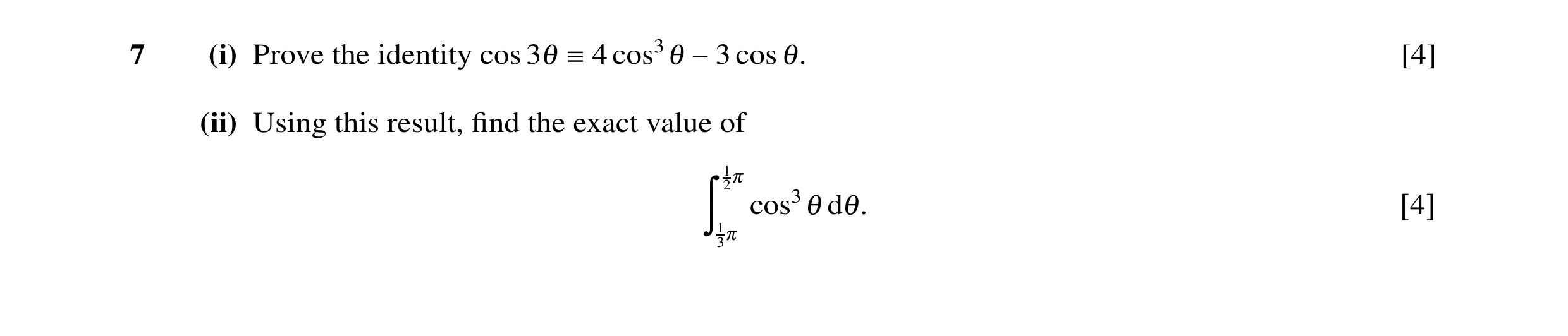Question 17: (i) Prove the identity cos 3θ cos3θ cos θ. [4] ≡4 −3 (ii) Using this result, ﬁnd the exact value of 12π cos3θ dθ. ã 1 [4] 3π