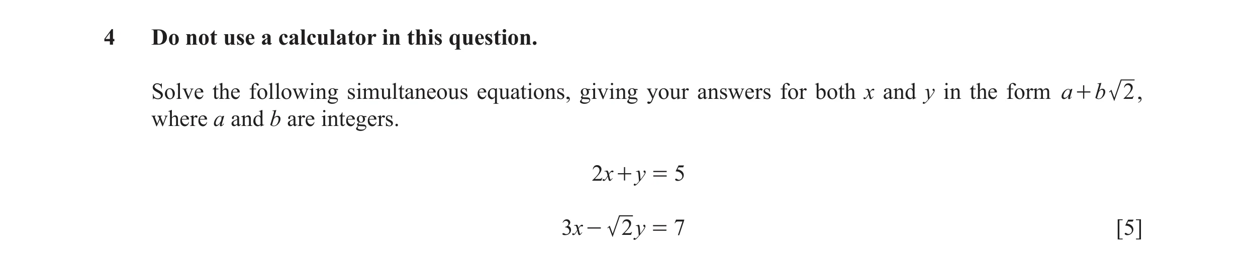 Question 5: Do not use a calculator in this question. Solve the following simultaneous equations, giving your answers for both x and y in the form a + …