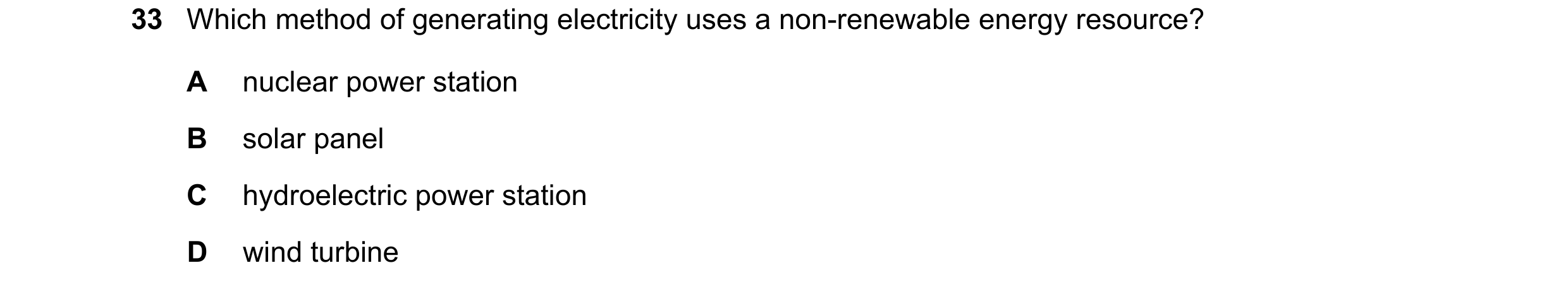 Question 134: Which method of generating electricity uses a non-renewable energy resource? A nuclear power station B solar panel C hydroelectric power st…