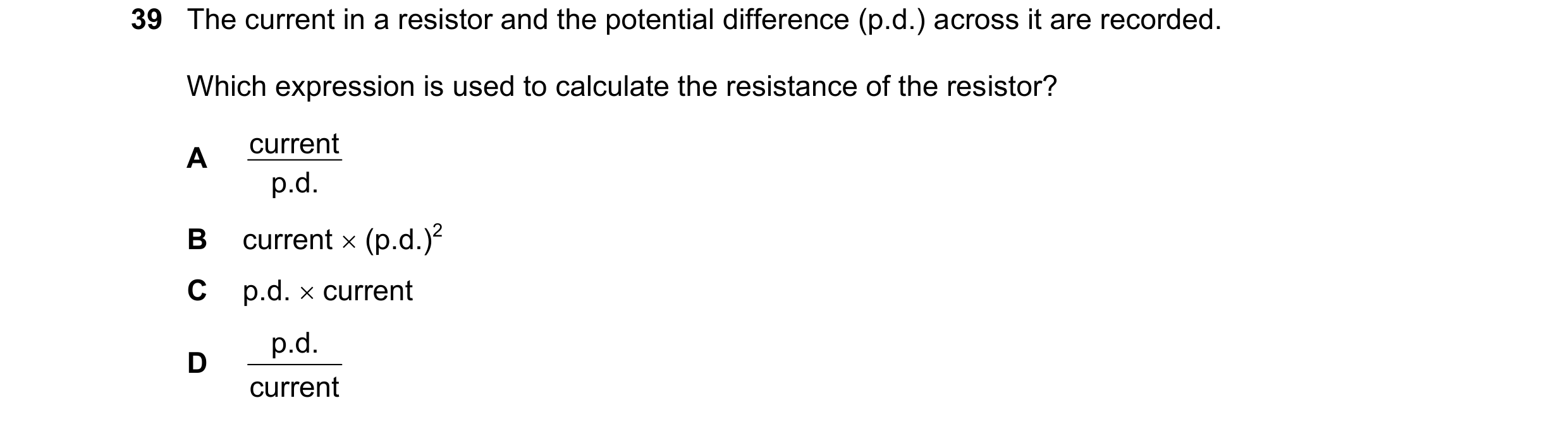 Question 136: The current in a resistor and the potential difference (p.d.) across it are recorded. Which expression is used to calculate the resistance …
