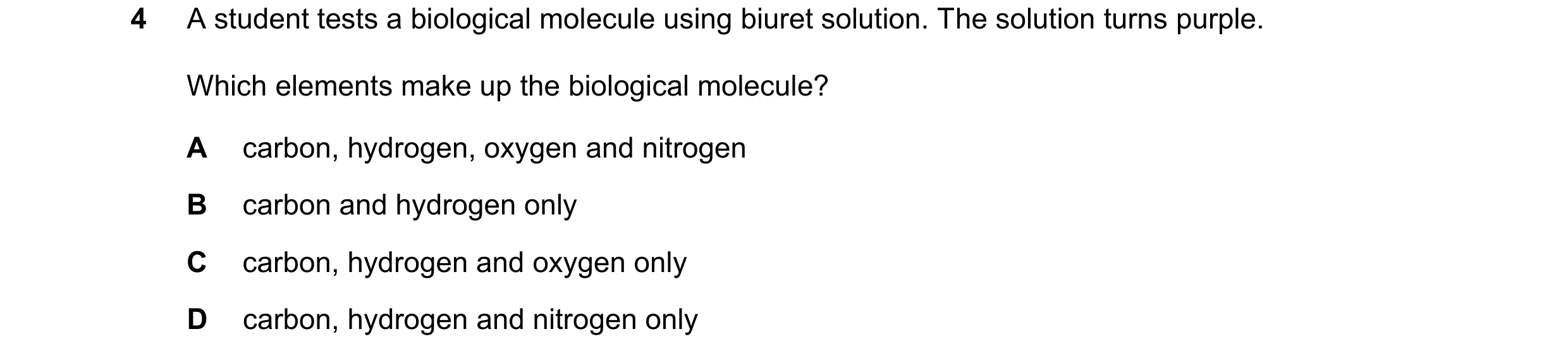 Question 76: A student tests a biological molecule using biuret solution. The solution turns purple. Which elements make up the biological molecule? A c…