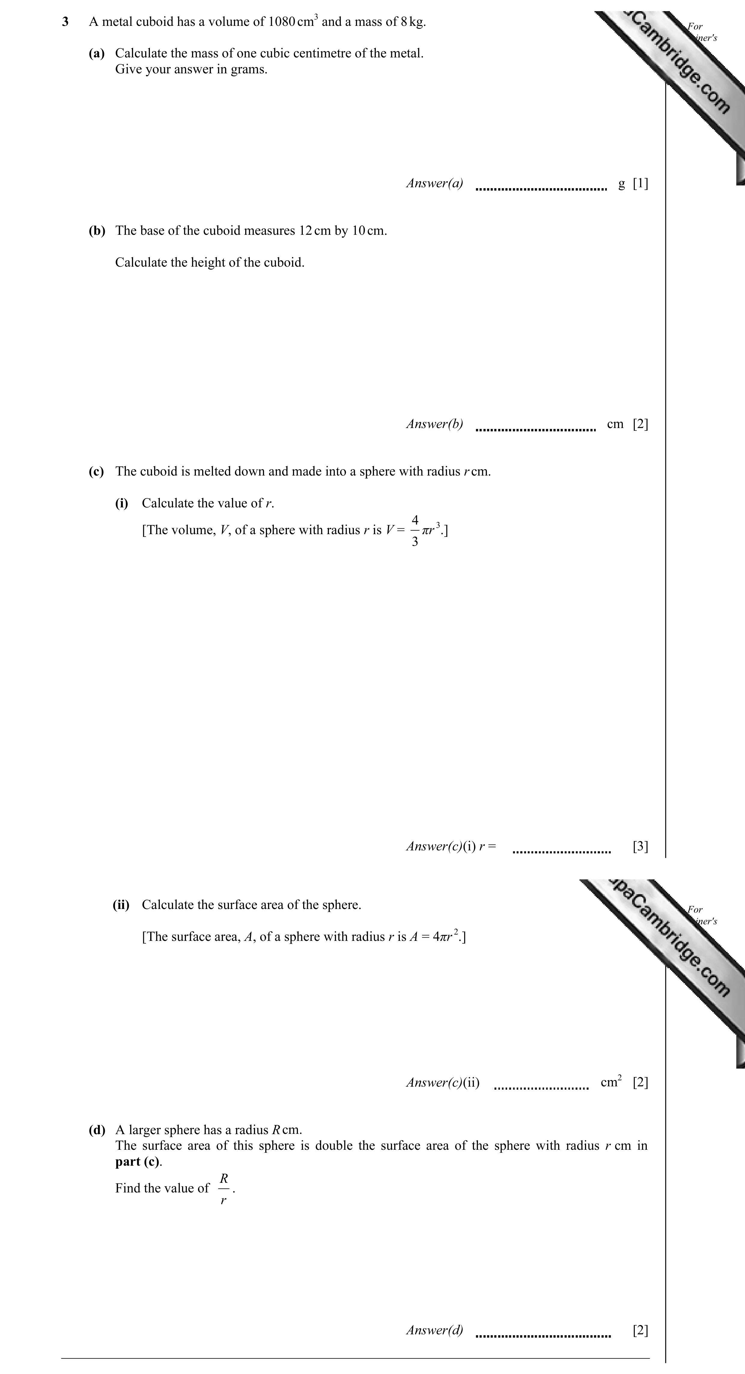 Question 19: A metal cuboid has a volume of 1080 cm3 and a mass of 8 kg. For Examiner's (a) Calculate the mass of one cubic centimetre of the metal. Use…